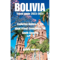 Bolivia Travel guide 2023-2024: Exploring Bolivia is the ideal travel companion for South America