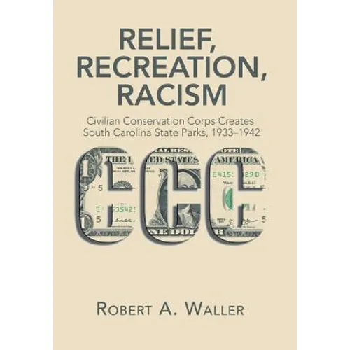 Relief, Recreation, Racism: Civilian Conservation Corps Creates South Carolina State Parks, 1933-1942