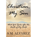 Christian, My Son: What God Spoke after the Death of My Child