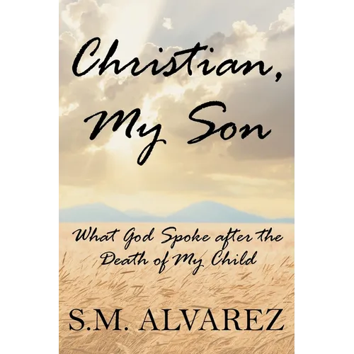 Christian, My Son: What God Spoke after the Death of My Child