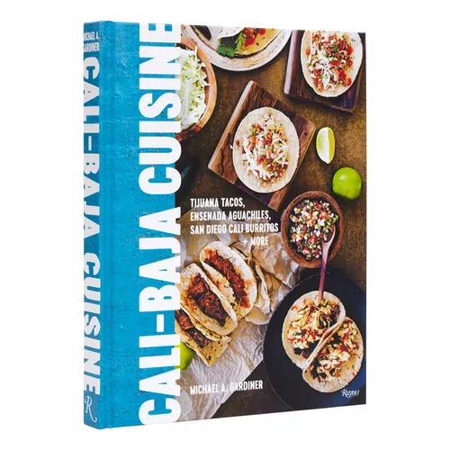 Cali Baja Cuisine: Tijuana Tacos, Ensenada Aguachiles, San Diego Cali Burritos + More