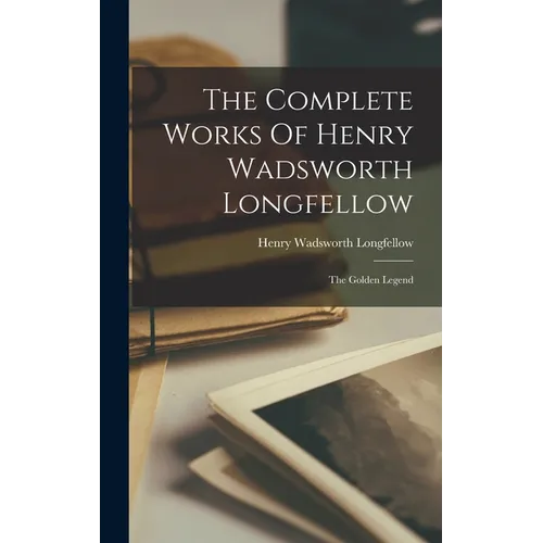 The Complete Works Of Henry Wadsworth Longfellow: The Golden Legend