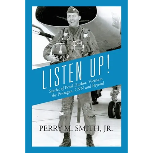 Listen Up! Stories of Pearl Harbor, Vietnam, the Pentagon, CNN and Beyond