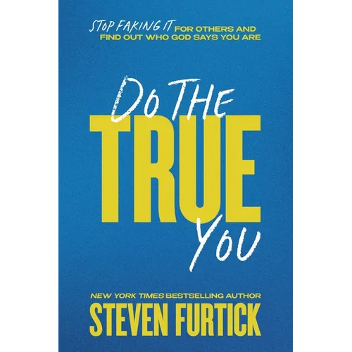 Do the True You: Stop Faking It for Others and Find Out Who God Says You Are