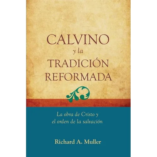 Calvino y la Tradicion Reformada: La obra de Cristo y el orden de la salvacion