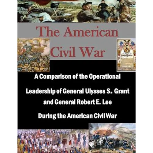 A Comparison of the Operational Leadership of General Ulysses S. Grant and General Robert E. Lee During the American Civil War