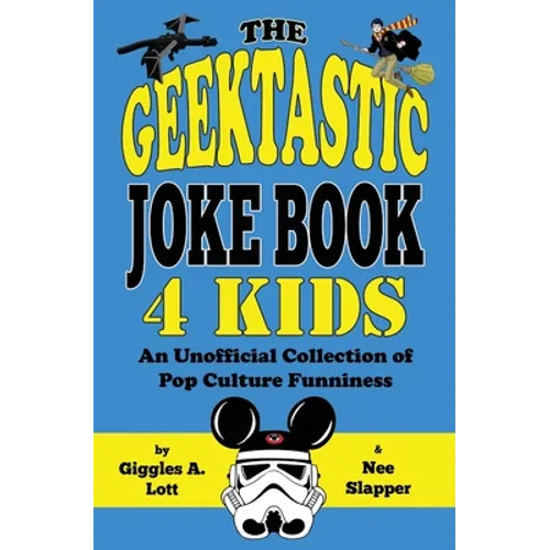 The Geektastic Joke Book 4 Kids: An Unofficial Collection of Pop Culture Funniness