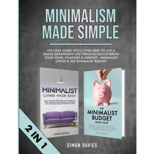 Minimalism Made Simple: The Only Guide You'll Ever Need To Live A Simple Meaningful Life Through Decluttering Your Home, Finances & Mindset - Minimali