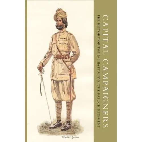 Capital Campaigners, the History of the 3rd Battalion (Queen Mary's Own) the Baluch Regiment