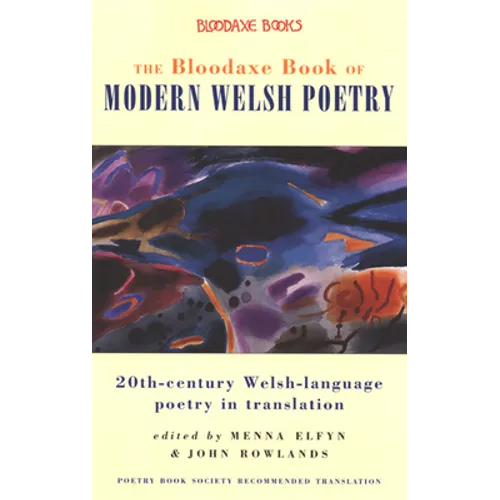 The Bloodaxe Book of Modern Welsh Poetry: 20th-Century Welsh-Language Poetry in Translation