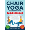 Chair Yoga Revolution for Seniors: A Therapeutic Approach to Daily Exercises to Improve Strength, Increase Endurance, and Enhance Balance to Promote M