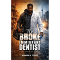 The Broke Immigrant Dentist: A Memoir of Survival, Faith, and Ambition!