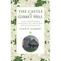 The Castle on Gibbet Hill: The Surprising History of Groton, Massachusetts