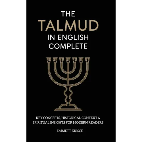 The Talmud in English Complete: With Key Concepts, Historical Context & Spiritual Insights for Modern Readers