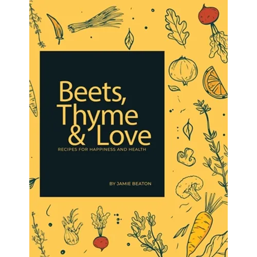 Beets, Thyme and Love: Recipes for Health and Happiness