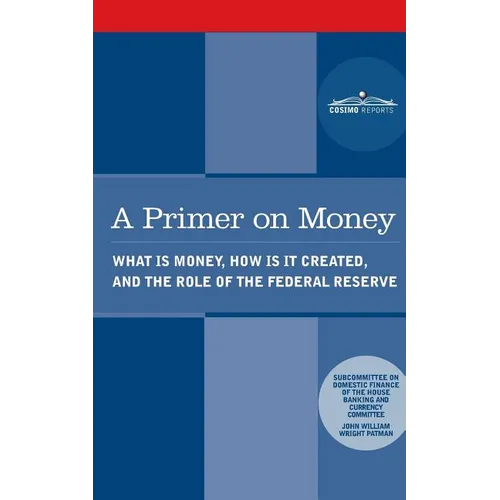 A Primer on Money: What is Money, How Is It Created, and the Role of the Federal Reserve