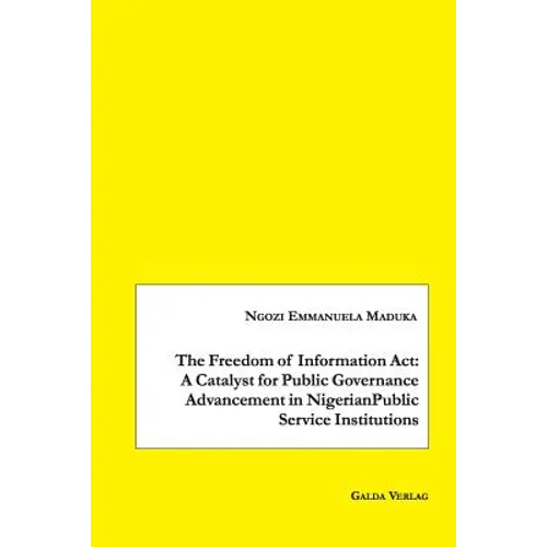 The Freedom of Information Act: A Catalyst for Public Governance Advancement in Nigerian Public Service Institutions
