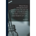 Practical Hydropathy, Including Plans of Baths and Remarks on Diet, Clothing and Habits of Life..