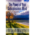 The Power of Your Subconscious Mind
