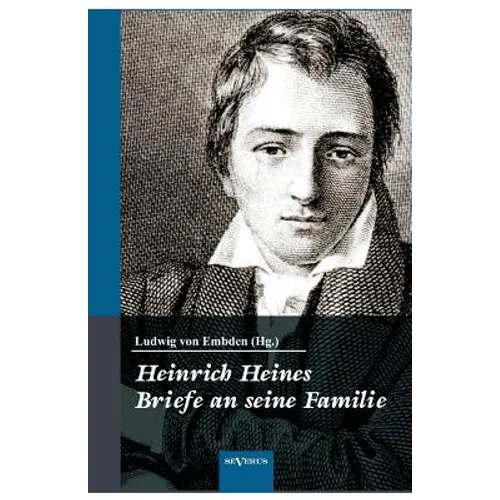 Heinrich Heine: Briefe an seine Familie: Herausgegeben von seinem Neffen. Mit 122 Familienbriefen des Dichters von den Universitätsjah