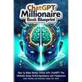 How to Make Money Online with ChatGPT: ChatGPT Millionaire book blueprint: Side Hustles and Business Ideas for 2025