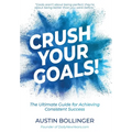 Crush Your Goals!: The Ultimate Guide to Achieving Consistent Success