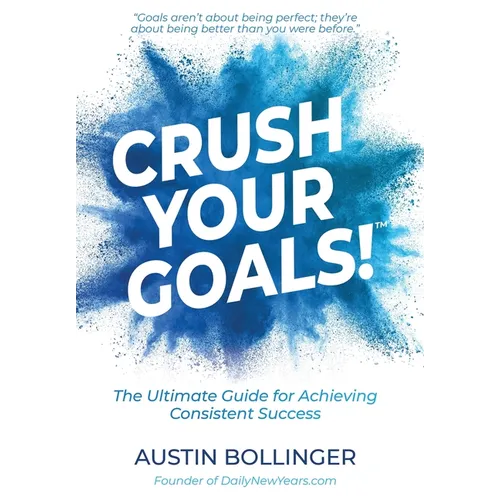 Crush Your Goals!: The Ultimate Guide to Achieving Consistent Success