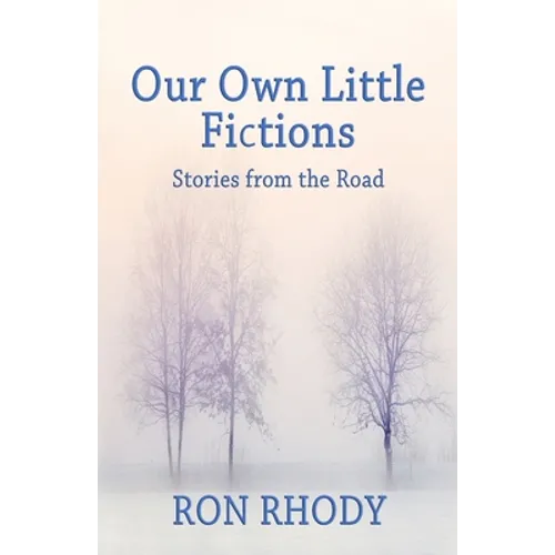 OUR OWN LITTLE FICTIONS - Second Edition: Stories from the Road