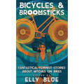 Bicycles & Broomsticks: Fantastical Feminist Stories about Witches on Bikes
