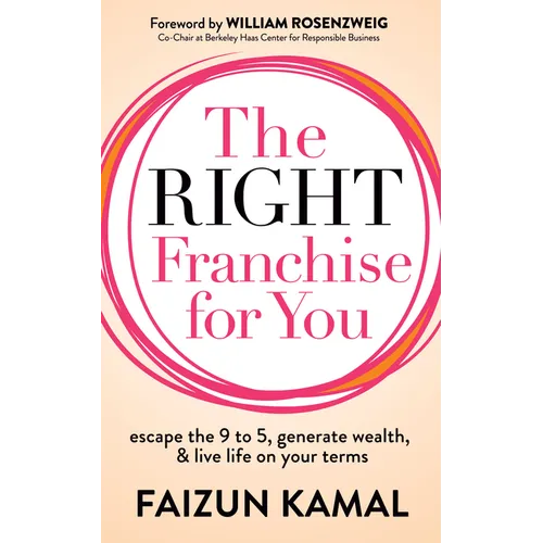 The Right Franchise for You: Escape the 9 to 5, Generate Wealth, & Live Life on Your Terms