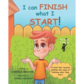 I can FINISH what I START!: A book that teaches children the value of finishing what they start (For ages 6 and up)