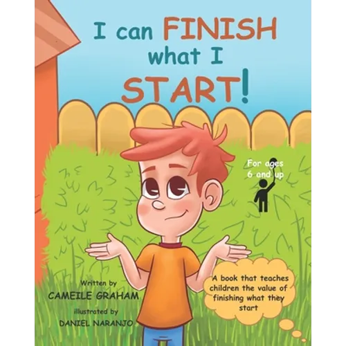 I can FINISH what I START!: A book that teaches children the value of finishing what they start (For ages 6 and up)