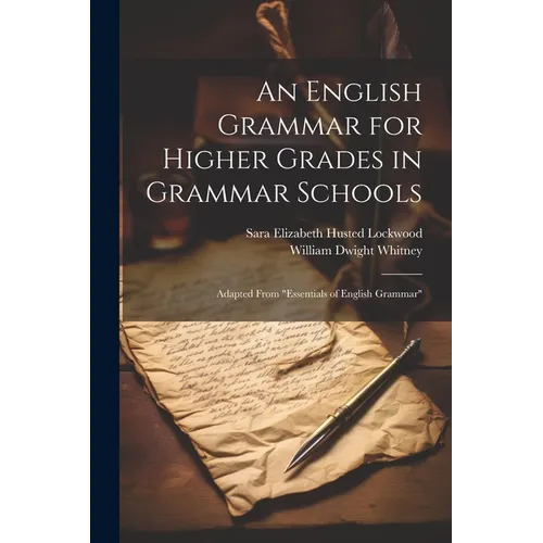An English Grammar for Higher Grades in Grammar Schools: Adapted From "Essentials of English Grammar"