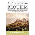 A Presbyterian Requiem: A Canadian Pastor Reflects on 50 Years of Ministry