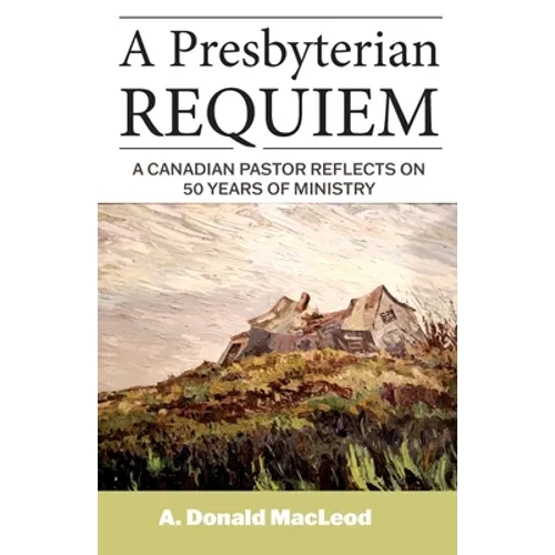 A Presbyterian Requiem: A Canadian Pastor Reflects on 50 Years of Ministry