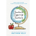 Teachers Inspiring Teachers: Insight from Teachers to Keep You Inspired 365 Days a Year