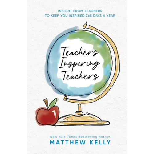 Teachers Inspiring Teachers: Insight from Teachers to Keep You Inspired 365 Days a Year