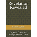 Revelation Revealed: Of Jesus Christ and Things Soon to Come