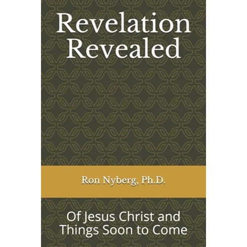 Revelation Revealed: Of Jesus Christ and Things Soon to Come