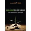 Green Shoots Out of Dry Ground: Growing a New Future for the Church in Canada