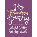 Her Freedom Journey: A Guide Out of Porn and Shame to Authentic Intimacy