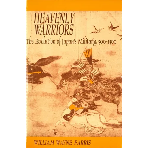 Heavenly Warriors: The Evolution of Japan's Military, 500-1300