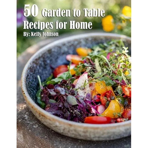 50 Garden to Table Recipes for Home