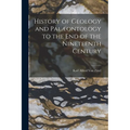 History of Geology and Palæontology to the End of the Nineteenth Century