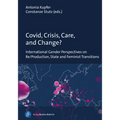 Covid, Crisis, Care, and Change?: International Gender Perspectives on Re/Production, State and Feminist Transitions