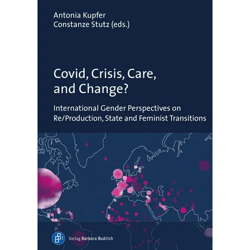 Covid, Crisis, Care, and Change?: International Gender Perspectives on Re/Production, State and Feminist Transitions