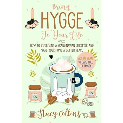 Bring Hygge To Your Life: How to Implement a Scandinavian Lifestyle and Make Your Home a Better Place (Full Color Edition)