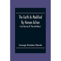 The Earth As Modified By Human Action: A Last Revision Of "Man And Nature"