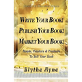 Write Your Book! Publish Your Book! Market Your Book!: People, Pointers & Products to Sell Your Book