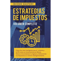 Estrategias de Impuestos: Cómo Ser Más Inteligente Que El Sistema Y La IRS Cómo Un Inversionista En Bienes Raíces Al Incrementar Tu Ingreso Y Reducien